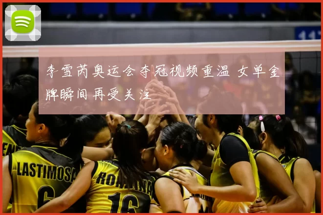 李雪芮奥运会夺冠视频重温 女单金牌瞬间再受关注