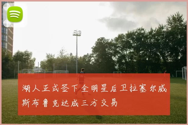 湖人正式签下全明星后卫拉塞尔威斯布鲁克达成三方交易