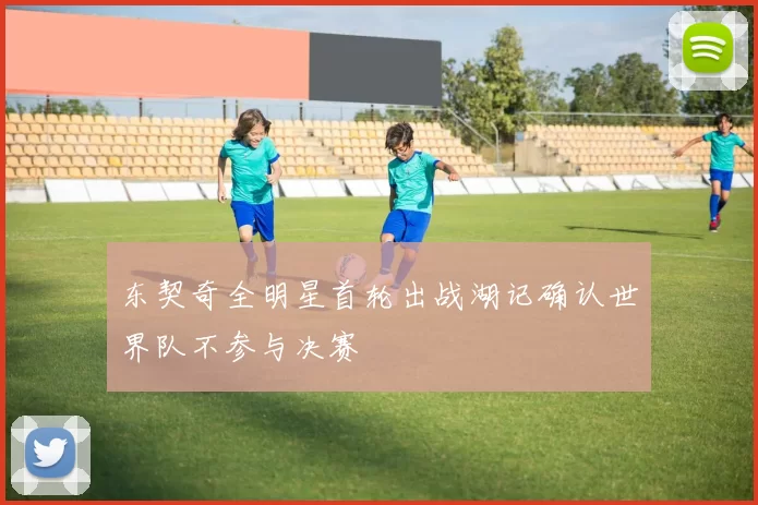 东契奇全明星首轮出战湖记确认世界队不参与决赛