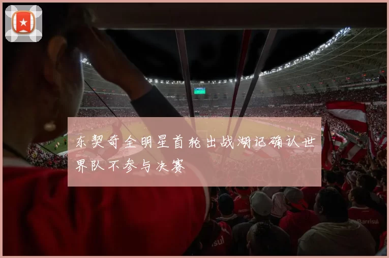 东契奇全明星首轮出战湖记确认世界队不参与决赛