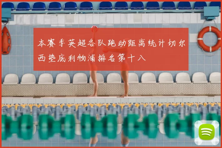 本赛季英超各队跑动距离统计切尔西垫底利物浦排名第十八