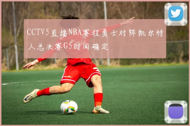 CCTV5直播NBA赛程勇士对阵凯尔特人总决赛G5时间确定