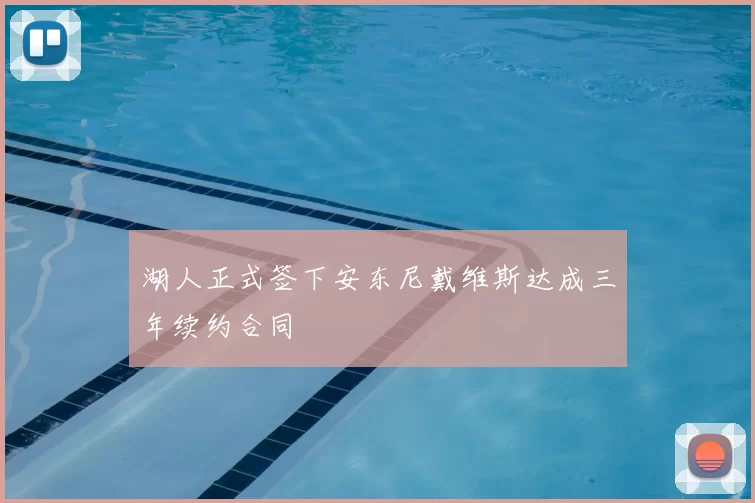 湖人正式签下安东尼戴维斯达成三年续约合同