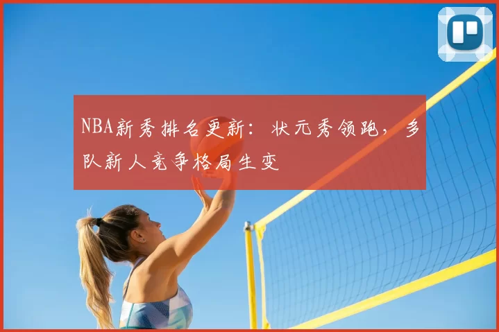 NBA新秀排名更新：状元秀领跑，多队新人竞争格局生变