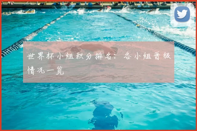 世界杯小组积分排名:各小组晋级情况一览