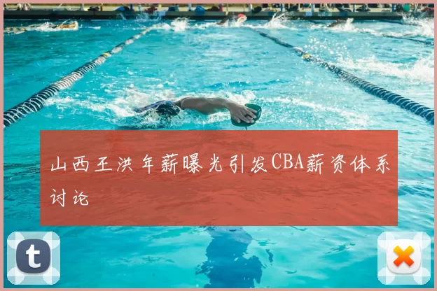 山西王洪年薪曝光引发CBA薪资体系讨论