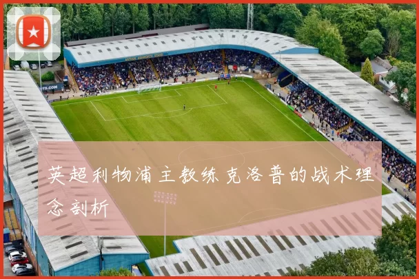 英超利物浦主教练克洛普的战术理念剖析