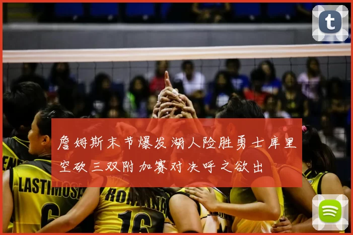詹姆斯末节爆发湖人险胜勇士库里空砍三双附加赛对决呼之欲出