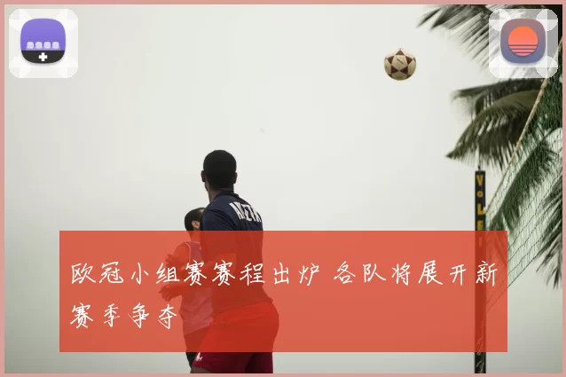 欧冠小组赛赛程出炉 各队将展开新赛季争夺