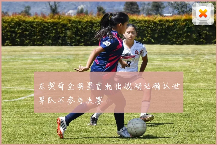 东契奇全明星首轮出战湖记确认世界队不参与决赛
