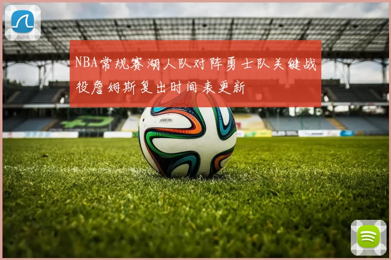 NBA常规赛湖人队对阵勇士队关键战役詹姆斯复出时间表更新