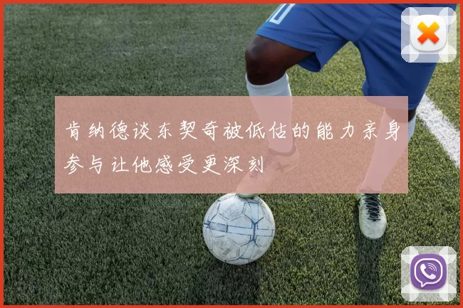 肯纳德谈东契奇被低估的能力亲身参与让他感受更深刻