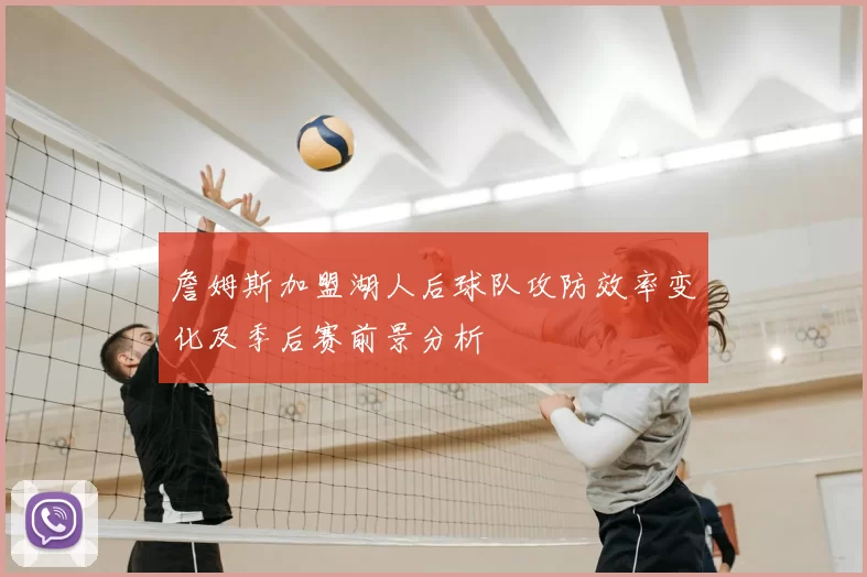 詹姆斯加盟湖人后球队攻防效率变化及季后赛前景分析