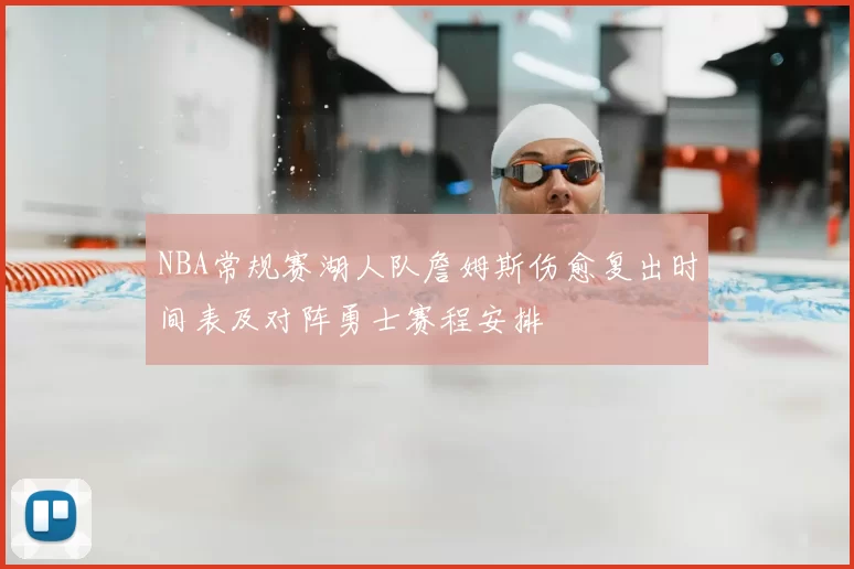 NBA常规赛湖人队詹姆斯伤愈复出时间表及对阵勇士赛程安排
