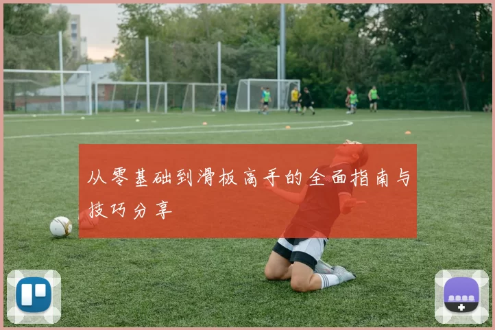 从零基础到滑板高手的全面指南与技巧分享